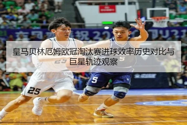 皇马贝林厄姆欧冠淘汰赛进球效率历史对比与巨星轨迹观察