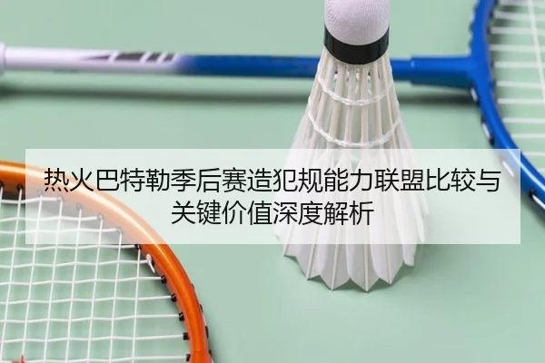 热火巴特勒季后赛造犯规能力联盟比较与关键价值深度解析