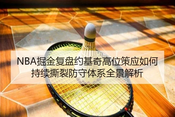 NBA掘金复盘约基奇高位策应如何持续撕裂防守体系全景解析